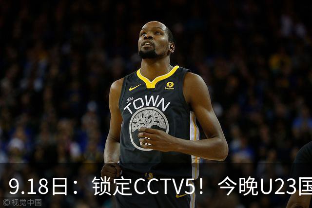 9.18日：锁定CCTV5！今晚U23国足亚运会首秀，毛伟杰能不能首发？三大超龄球员入选