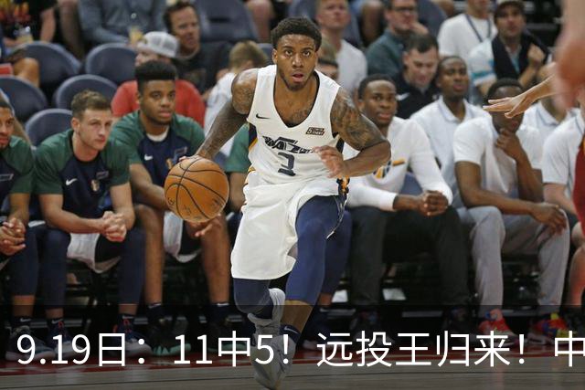 9.19日：11中5！远投王归来！中国男篮最精准的空间型前锋